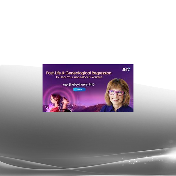 Shelley Kaehr - Past-Life & Genealogical Regression to Heal Your Ancestors & Yourself 2022