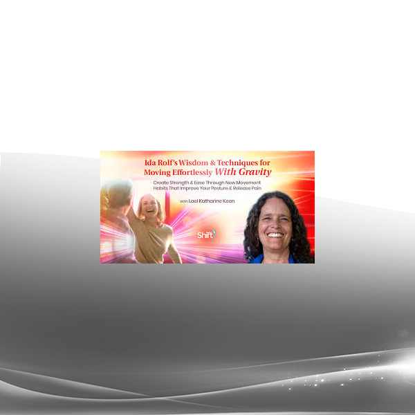 Lael Katharine Keen - Ida Rolf’s Wisdom & Techniques for Moving Effortlessly With Gravity 2023