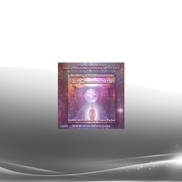 Duane and DaBen - Using Light Body Energy to Live as Your Vast Self: Part 2 Becoming a Representative of Vast Consciousnesses