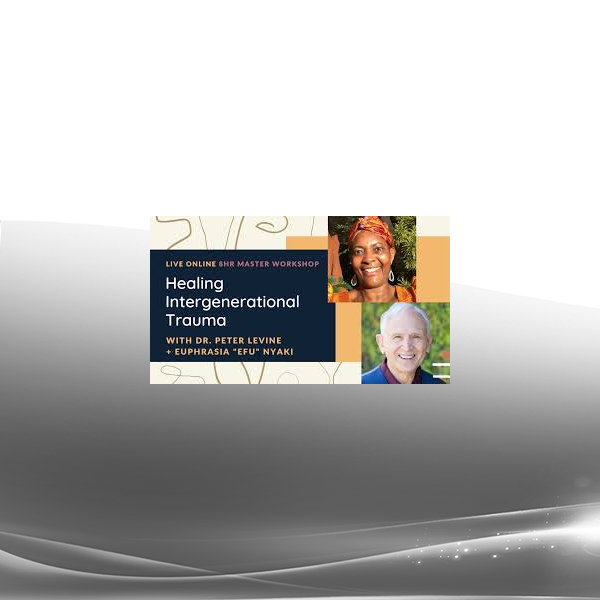Dr. Peter Levine & Efu Nyaki - Making the Invisible, Visible: Healing Intergenerational Trauma Workshop