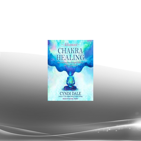 Cyndi Dale - Advanced Chakra Healing Four Pathways to Energetic Wellness and Transformation