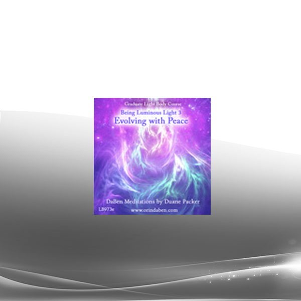 Duane and DaBen - Being Luminous Light: Part 3 Evolving with Peace