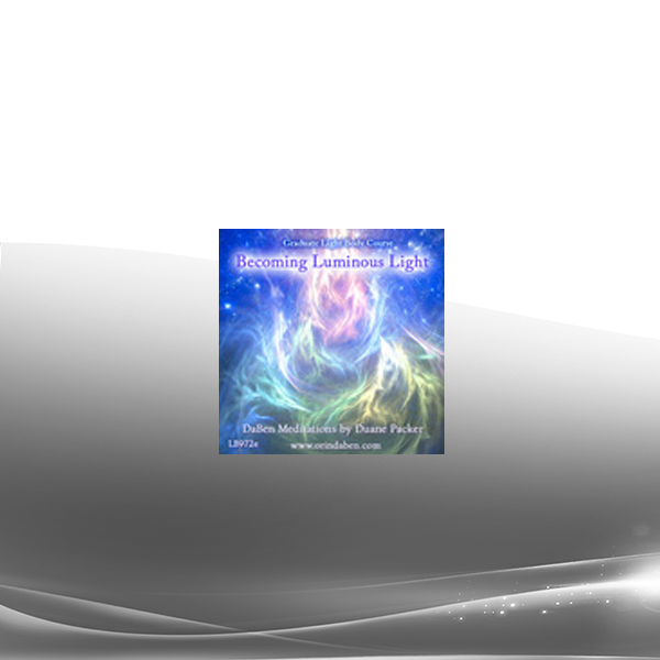 Duane and DaBen - Being Luminous Light: Part 2 Becoming Luminous Light