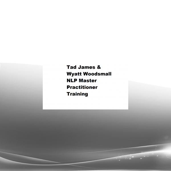 Tad James & Wyatt Woodsmall - NLP Master Practitioner Training
