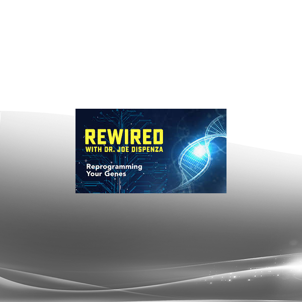 Joe Dispenza - Rewired Episode 6: Reprogramming Your Genes