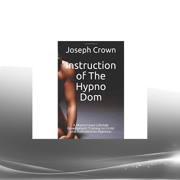 Joseph Crown - Instruction of The Hypno Dom: A Master/slave Lifestyle Development Training on Erotic and Authoritarian Hypnosis