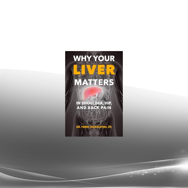 Dr. Perry Nickelston, DC - Webinar: Why Your Liver Matters In Shoulder, Hip, and Back Pain