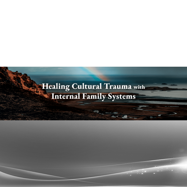 Frank Anderson, Deran Young & Richard C. Schwartz - Healing Cultural Trauma with Internal Family Systems (IFS)