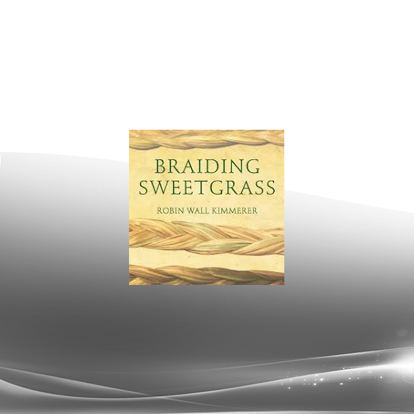 Robin Wall Kimmerer - Braiding Sweetgrass: Indigenous Wisdom, Scientific Knowledge and the Teachings of Plants