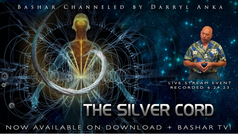 Bashar - 2023-06-24 - The Silver Cord