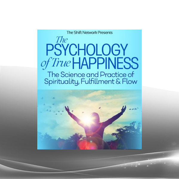 The Shift Network - Top Speakers From The Psychology of True Happiness