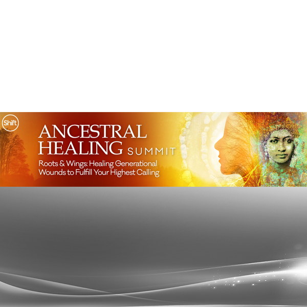 The Shift Network - Ancestral Healing Summit Compilation