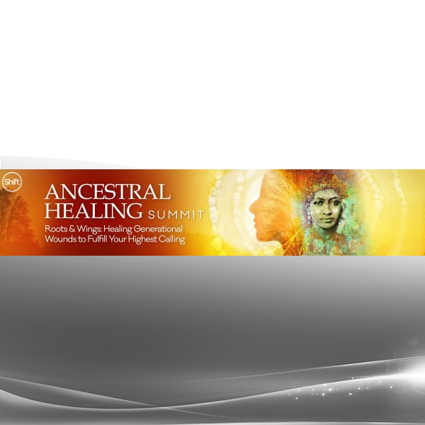 The Shift Network - 5 Sessions From the Ancestral Healing Summit